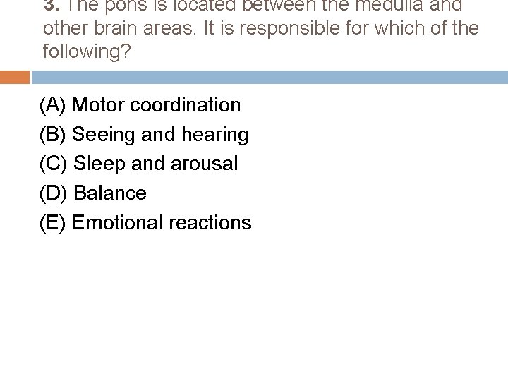 3. The pons is located between the medulla and other brain areas. It is