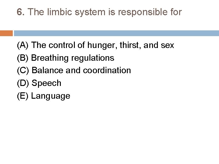 6. The limbic system is responsible for (A) The control of hunger, thirst, and