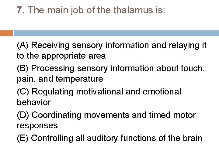 7. The main job of the thalamus is: (A) Receiving sensory information and relaying