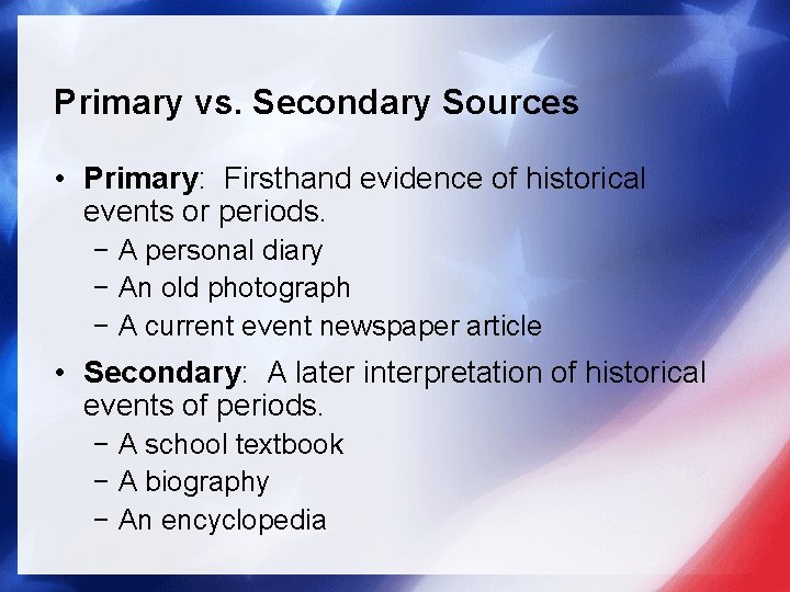 Primary vs. Secondary Sources • Primary: Firsthand evidence of historical events or periods. −