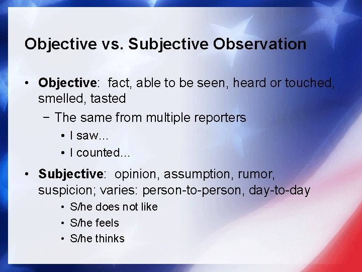 Objective vs. Subjective Observation • Objective: fact, able to be seen, heard or touched,