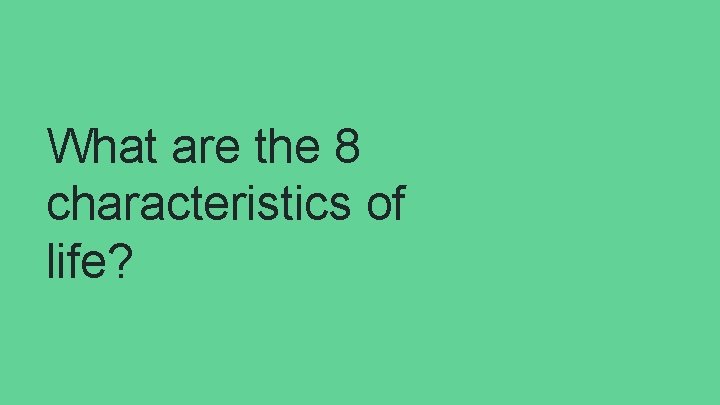 What are the 8 characteristics of life? 