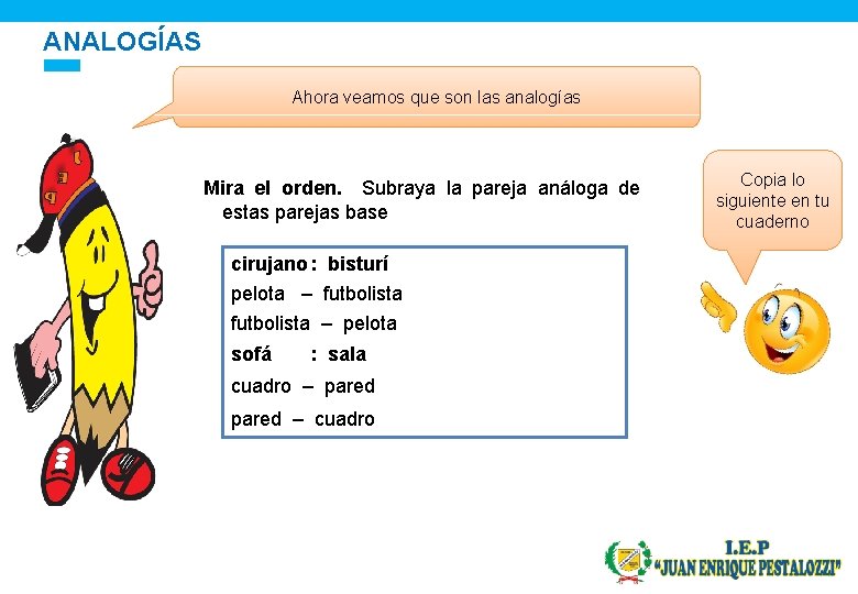 ANALOGÍAS Ahora veamos que son las analogías Mira el orden. Subraya la pareja análoga