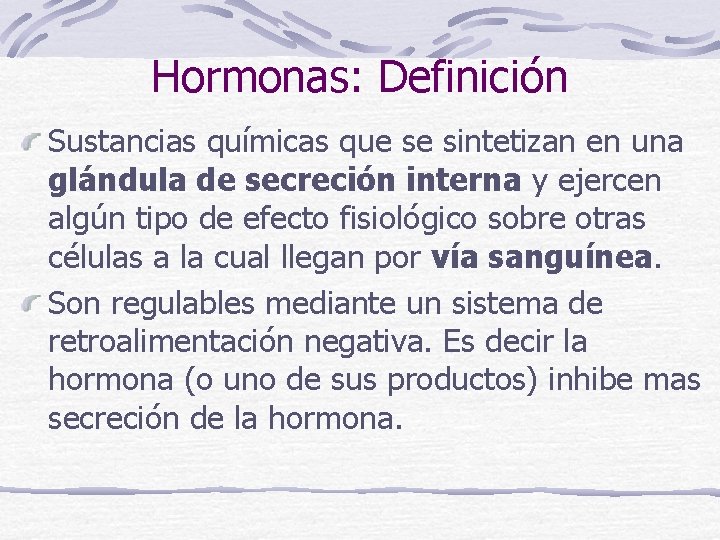 Hormonas: Definición Sustancias químicas que se sintetizan en una glándula de secreción interna y