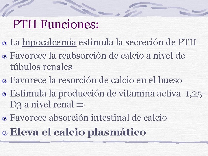 PTH Funciones: La hipocalcemia estimula la secreción de PTH Favorece la reabsorción de calcio