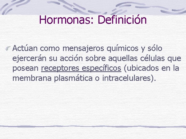 Hormonas: Definición Actúan como mensajeros químicos y sólo ejercerán su acción sobre aquellas células