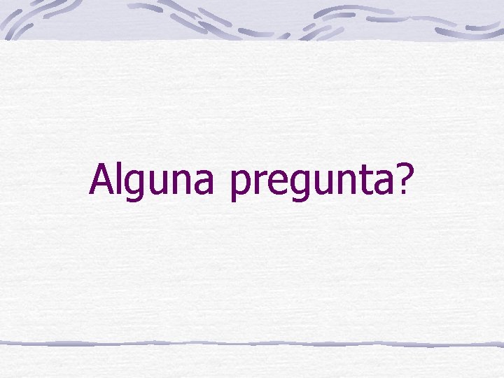 Alguna pregunta? 