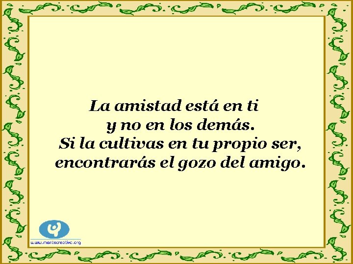 La amistad está en ti y no en los demás. Si la cultivas en