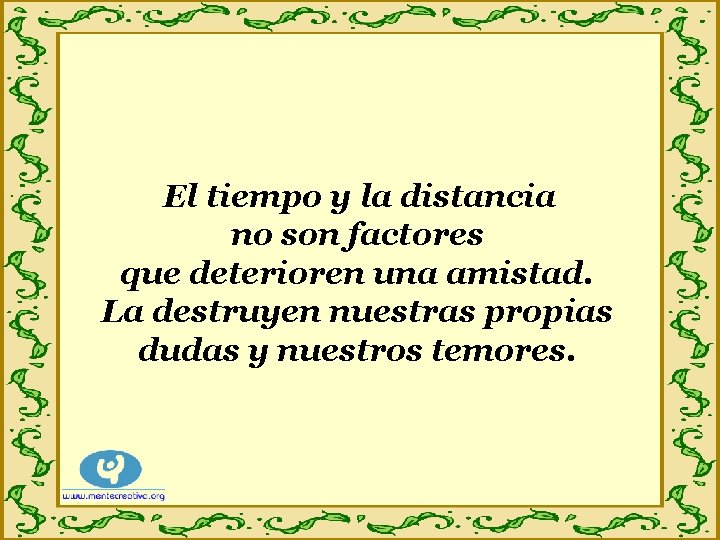 El tiempo y la distancia no son factores que deterioren una amistad. La destruyen