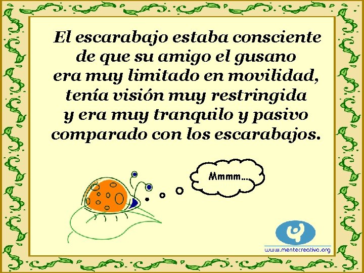 El escarabajo estaba consciente de que su amigo el gusano era muy limitado en