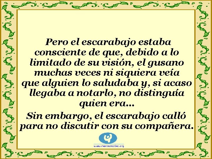 Pero el escarabajo estaba consciente de que, debido a lo limitado de su visión,