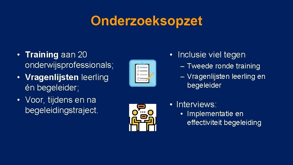 Onderzoeksopzet • Training aan 20 onderwijsprofessionals; • Vragenlijsten leerling én begeleider; • Voor, tijdens