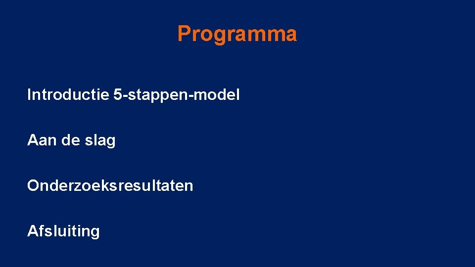 Programma Introductie 5 -stappen-model Aan de slag Onderzoeksresultaten Afsluiting 