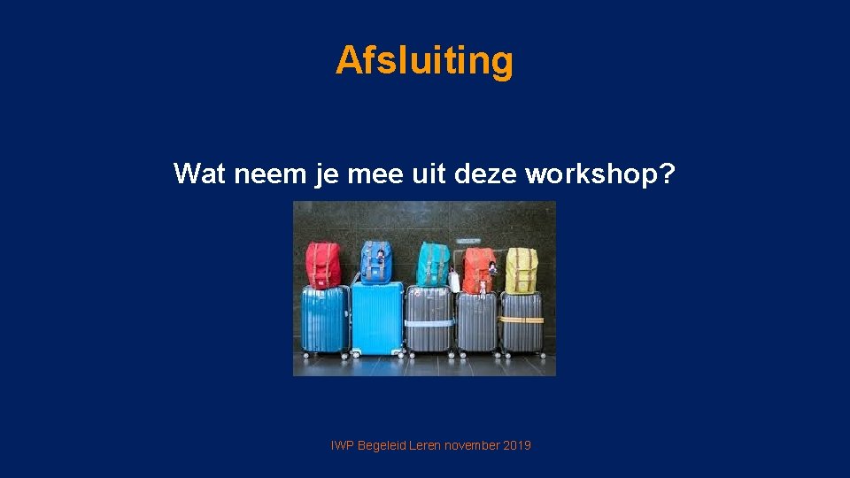 Afsluiting Wat neem je mee uit deze workshop? IWP Begeleid Leren november 2019 