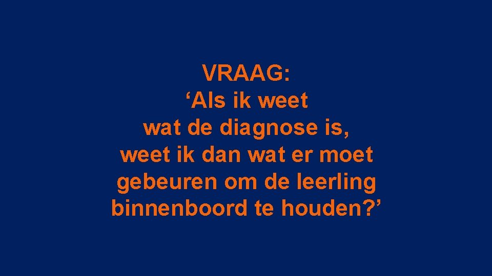 VRAAG: ‘Als ik weet wat de diagnose is, weet ik dan wat er moet