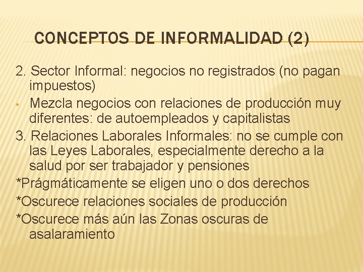 CONCEPTOS DE INFORMALIDAD (2) 2. Sector Informal: negocios no registrados (no pagan impuestos) •