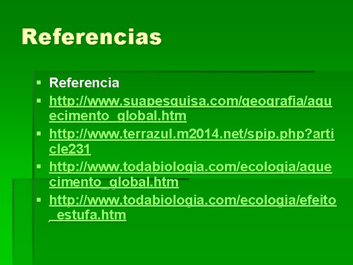 Referencias § Referencia § http: //www. suapesquisa. com/geografia/aqu ecimento_global. htm § http: //www. terrazul.