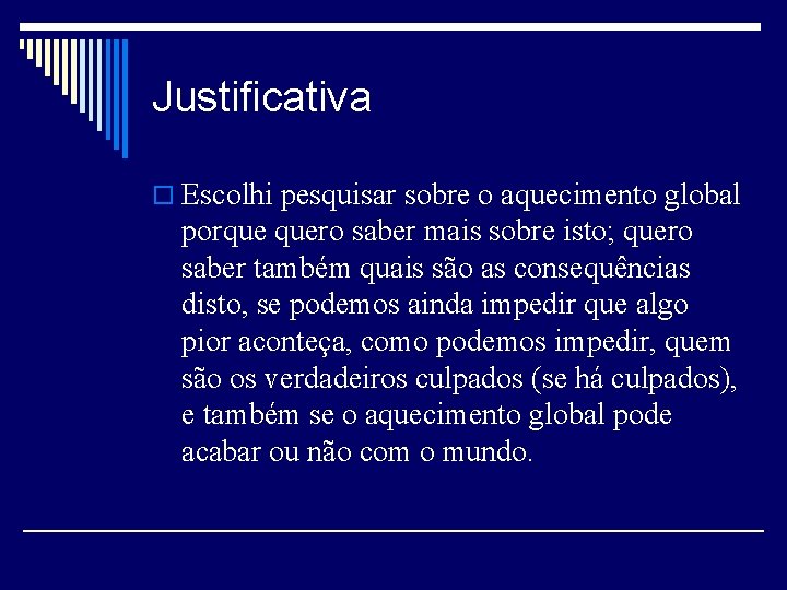 Justificativa o Escolhi pesquisar sobre o aquecimento global porque quero saber mais sobre isto;