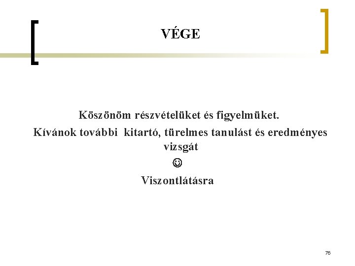 VÉGE Köszönöm részvételüket és figyelmüket. Kívánok további kitartó, türelmes tanulást és eredményes vizsgát Viszontlátásra