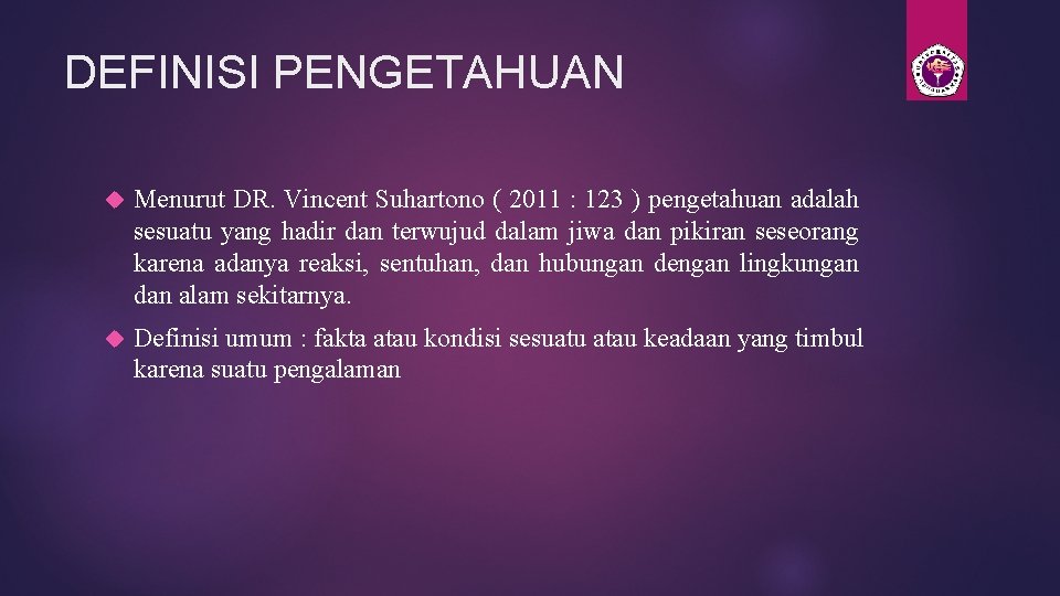 DEFINISI PENGETAHUAN Menurut DR. Vincent Suhartono ( 2011 : 123 ) pengetahuan adalah sesuatu