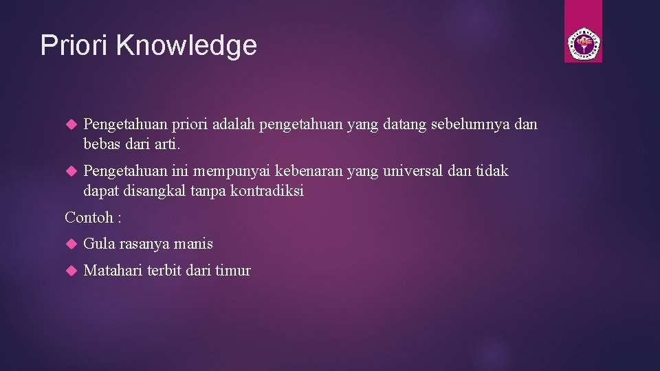 Priori Knowledge Pengetahuan priori adalah pengetahuan yang datang sebelumnya dan bebas dari arti. Pengetahuan