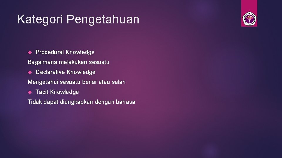 Kategori Pengetahuan Procedural Knowledge Bagaimana melakukan sesuatu Declarative Knowledge Mengetahui sesuatu benar atau salah