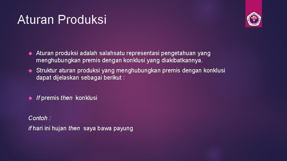 Aturan Produksi Aturan produksi adalah salahsatu representasi pengetahuan yang menghubungkan premis dengan konklusi yang