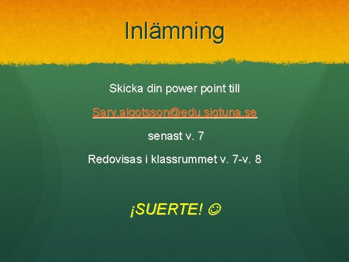 Inlämning Skicka din power point till Sary. algotsson@edu. sigtuna. se senast v. 7 Redovisas