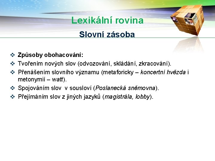 Lexikální rovina Slovní zásoba v Způsoby obohacování: v Tvořením nových slov (odvozování, skládání, zkracování).