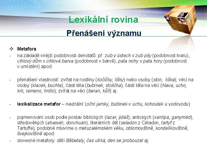 Lexikální rovina Přenášení významu v Metafora - na základě vnější podobnosti denotátů: př. zub