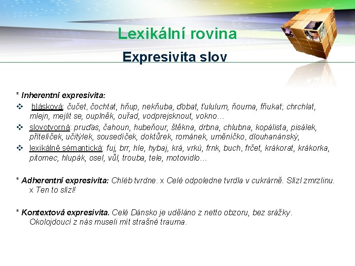 Lexikální rovina Expresivita slov * Inherentní expresivita: v hlásková: čučet, čochtat, hňup, nekňuba, ďobat,