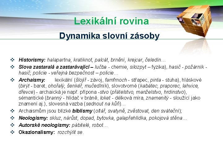 Lexikální rovina Dynamika slovní zásoby v Historismy: halapartna, kratiknot, palcát, brnění, krejcar, čeledín… v