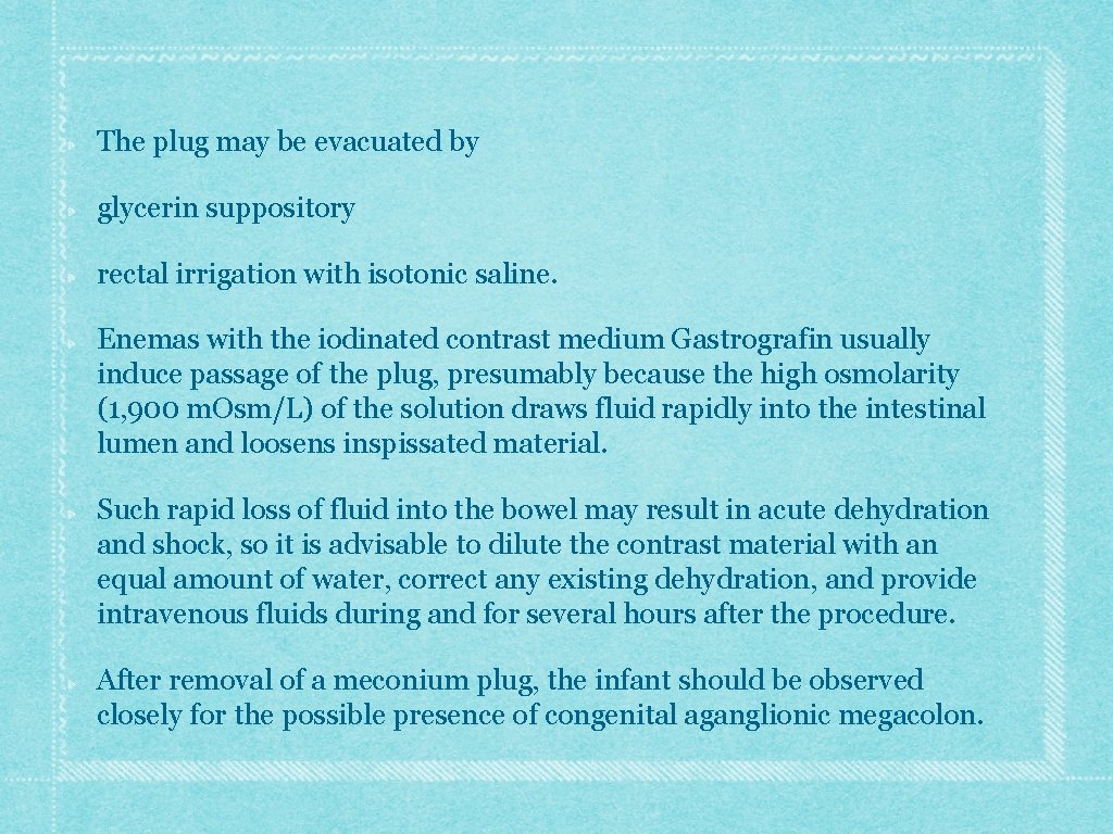 The plug may be evacuated by glycerin suppository rectal irrigation with isotonic saline. Enemas