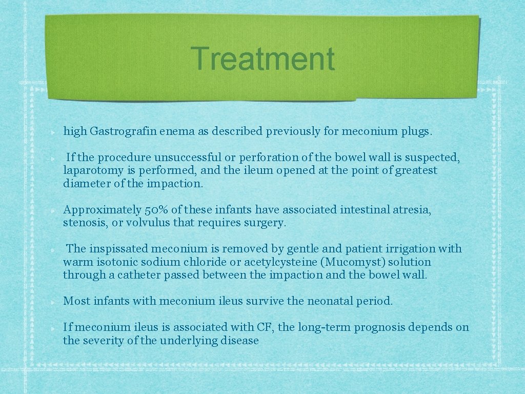 Treatment high Gastrografin enema as described previously for meconium plugs. If the procedure unsuccessful