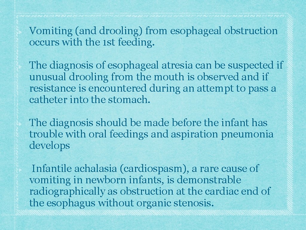 Vomiting (and drooling) from esophageal obstruction occurs with the 1 st feeding. The diagnosis