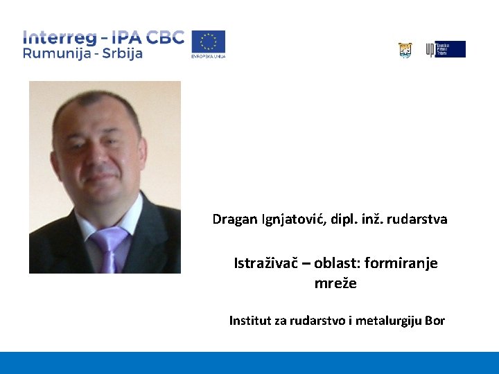 Dragan Ignjatović, dipl. inž. rudarstva Istraživač – oblast: formiranje mreže Institut za rudarstvo i