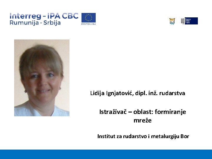 Lidija Ignjatović, dipl. inž. rudarstva Istraživač – oblast: formiranje mreže Institut za rudarstvo i