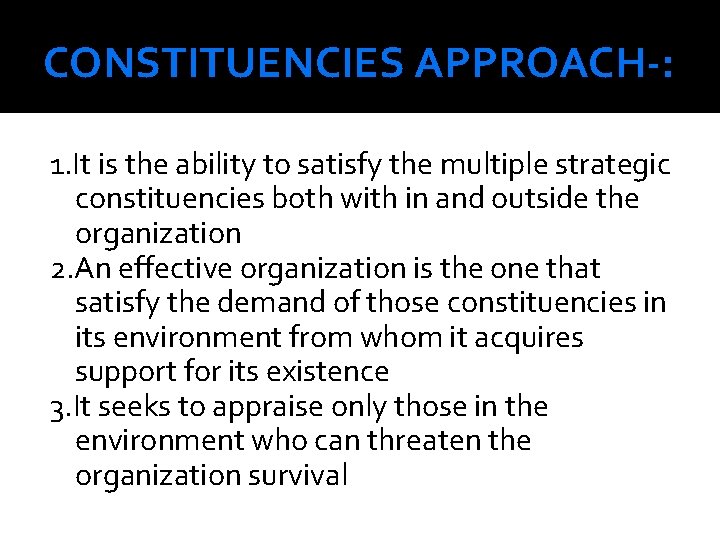 CONSTITUENCIES APPROACH-: 1. It is the ability to satisfy the multiple strategic constituencies both