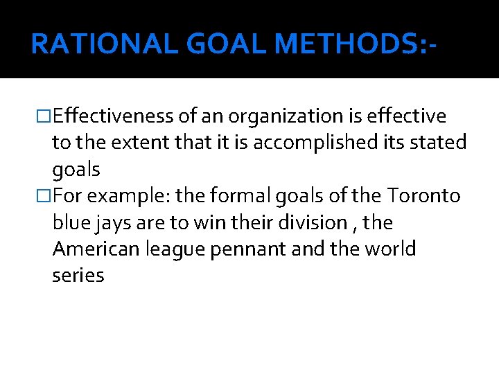 RATIONAL GOAL METHODS: �Effectiveness of an organization is effective to the extent that it