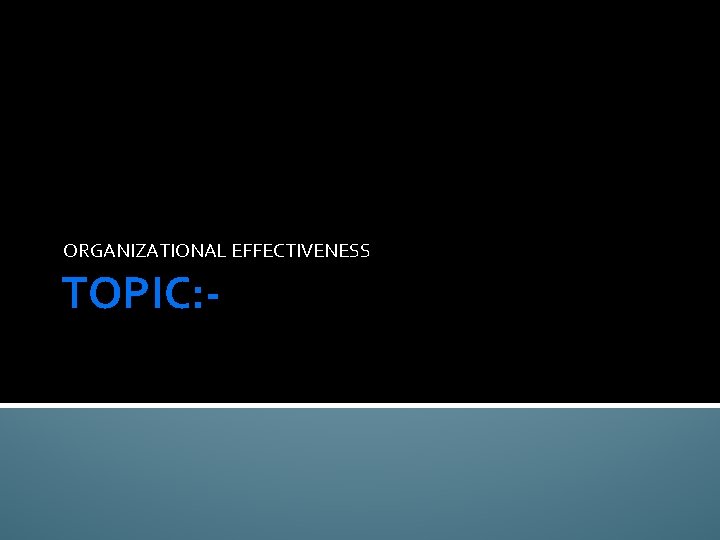 ORGANIZATIONAL EFFECTIVENESS TOPIC: - 