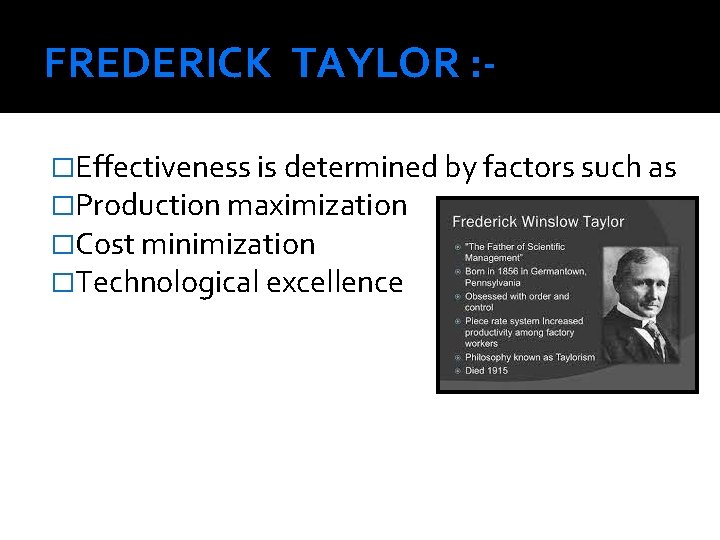 FREDERICK TAYLOR : �Effectiveness is determined by factors such as �Production maximization �Cost minimization