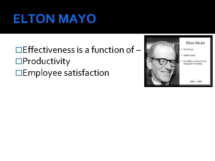 ELTON MAYO �Effectiveness is a function of – �Productivity �Employee satisfaction 