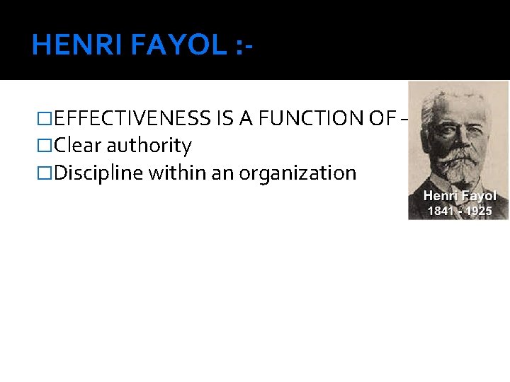 HENRI FAYOL : �EFFECTIVENESS IS A FUNCTION OF – �Clear authority �Discipline within an