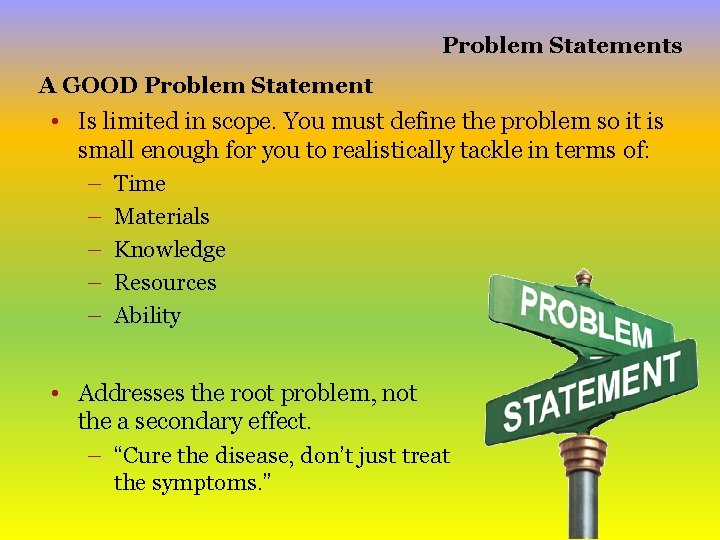 Problem Statements A GOOD Problem Statement • Is limited in scope. You must define