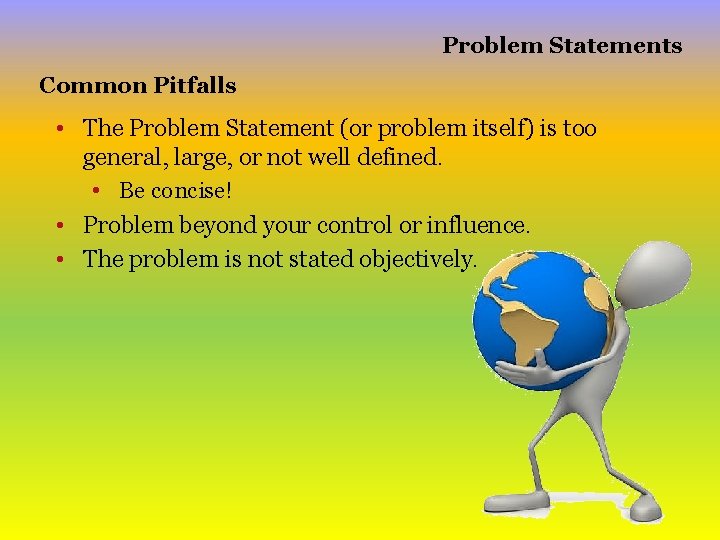 Problem Statements Common Pitfalls • The Problem Statement (or problem itself) is too general,