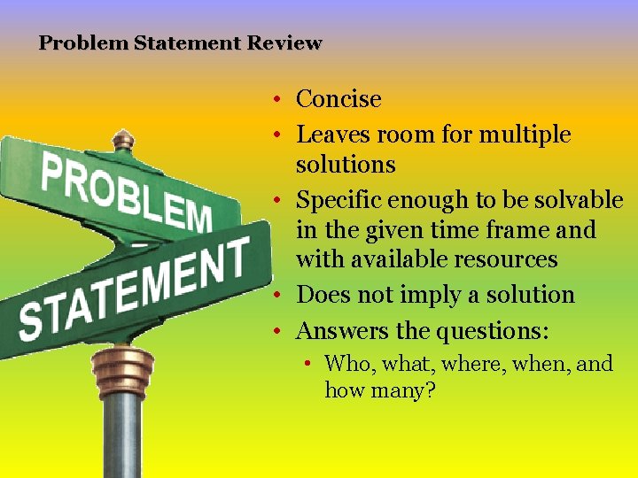 Problem Statement Review • Concise • Leaves room for multiple solutions • Specific enough