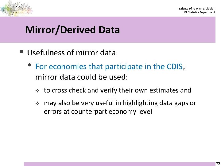 Balance of Payments Division IMF Statistics Department Mirror/Derived Data § Usefulness of mirror data: