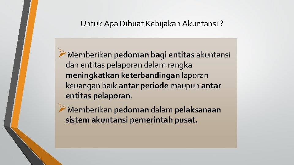 Untuk Apa Dibuat Kebijakan Akuntansi ? ØMemberikan pedoman bagi entitas akuntansi dan entitas pelaporan