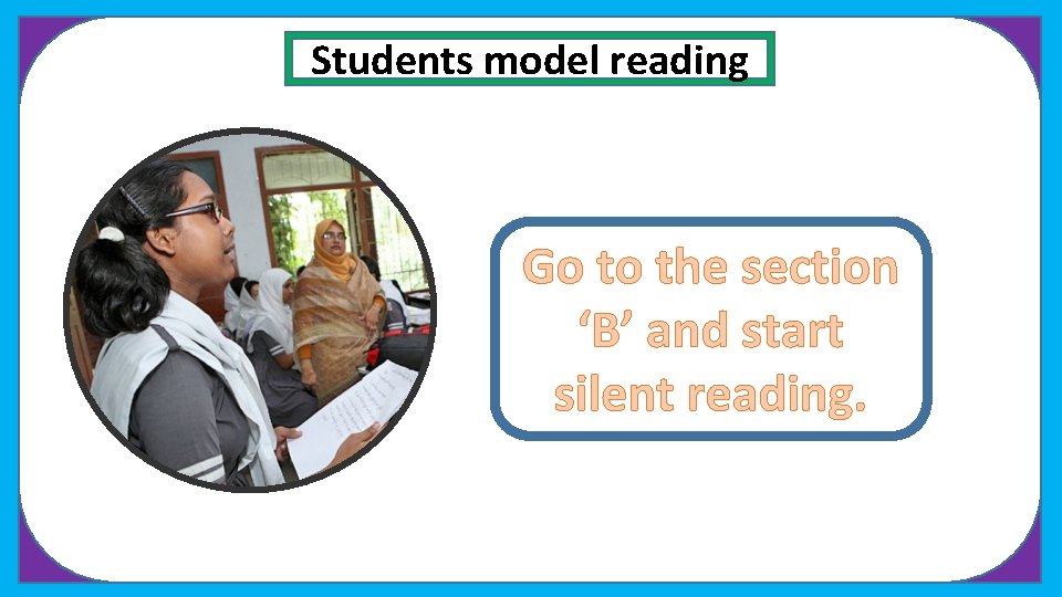 Students model reading Go to the section ‘B’ and start silent reading. 