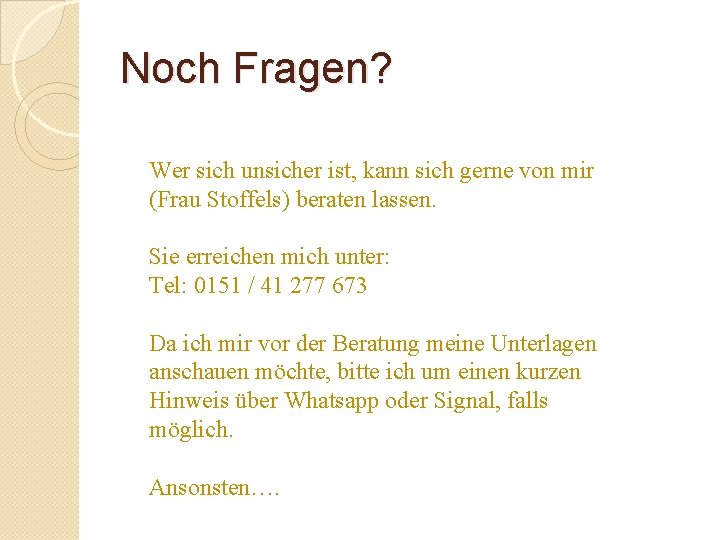 Noch Fragen? Wer sich unsicher ist, kann sich gerne von mir (Frau Stoffels) beraten